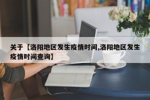 关于【洛阳地区发生疫情时间,洛阳地区发生疫情时间查询】