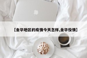 【金华地区的疫情今天怎样,金华役情】