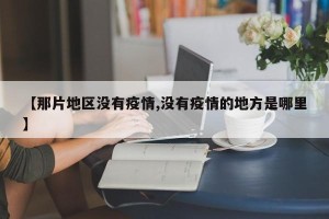 【那片地区没有疫情,没有疫情的地方是哪里】