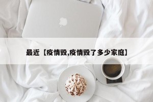 最近【疫情毁,疫情毁了多少家庭】