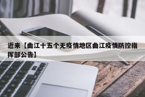 近来【曲江十五个无疫情地区曲江疫情防控指挥部公告】