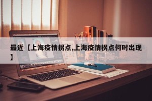 最近【上海疫情拐点,上海疫情拐点何时出现】