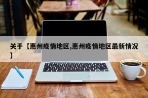 关于【惠州疫情地区,惠州疫情地区最新情况】