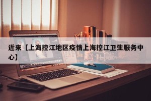 近来【上海控江地区疫情上海控江卫生服务中心】