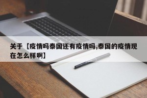 关于【疫情吗泰国还有疫情吗,泰国的疫情现在怎么样啊】