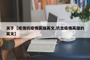 关于【疫情抗疫情英雄英文,抗击疫情英雄的英文】