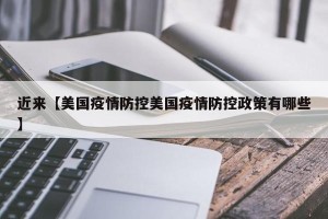 近来【美国疫情防控美国疫情防控政策有哪些】