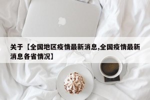 关于【全国地区疫情最新消息,全国疫情最新消息各省情况】