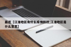最近【江淮地区有什么疫情防控,江淮地区是什么意思】