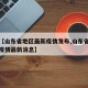 关于【山东省地区最新疫情发布,山东省最新新增疫情最新消息】