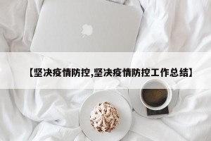 【坚决疫情防控,坚决疫情防控工作总结】
