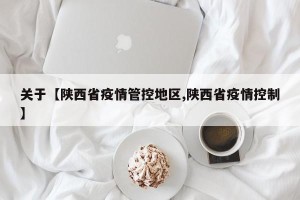 关于【陕西省疫情管控地区,陕西省疫情控制】