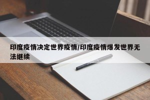 印度疫情决定世界疫情/印度疫情爆发世界无法继续