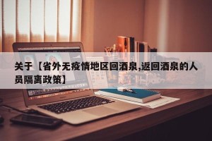 关于【省外无疫情地区回酒泉,返回酒泉的人员隔离政策】