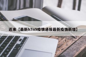 近来【最新h7n9疫情通报最新疫情新增】