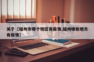 关于【福州市哪个地区有疫情,福州哪些地方有疫情】