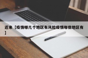 近来【疫情哪几个地区有风险疫情哪些地区有】